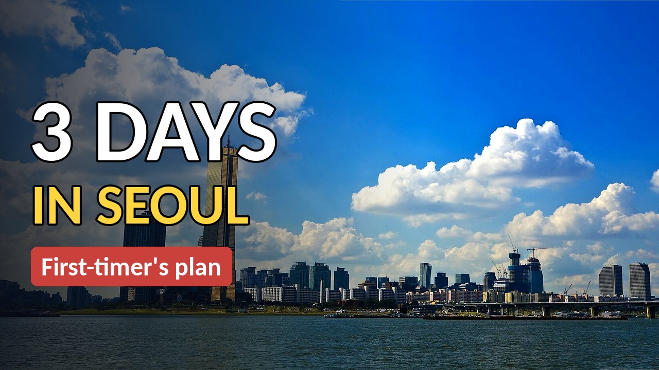 Seoul 3 Day Itinerary for First-Timers (Relaxed Local's Guide)